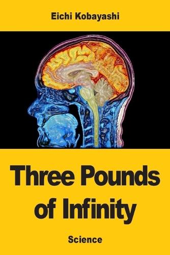 Three Pounds of Infinity: The Brain, the Mind, and the Last Great Mystery of Science