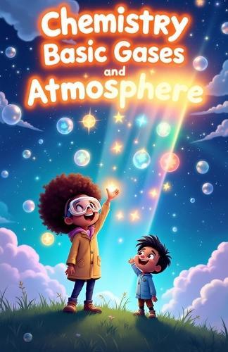 Chemistry Basic Gases and Atmosphere for Kids: Explore Oxygen Nitrogen Noble Gases Atmosphere Layers Air Pressure Weather and Earth Science for Ages 8-12