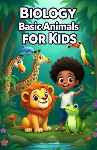 Biology Basic Animals for Kids: A Young Explorer's Guide to Animal Science, Classification, Habitats, Adaptations, and Wildlife Conservation