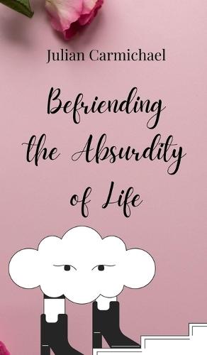 Befriending the Absurdity of Life