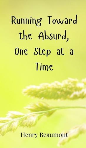 Running Toward the Absurd, One Step at a Time