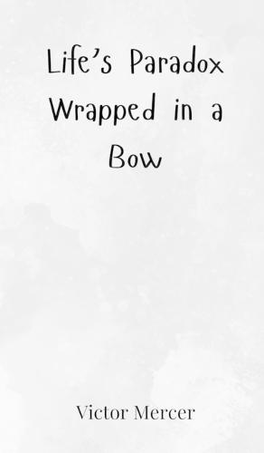 Life's Paradox Wrapped in a Bow