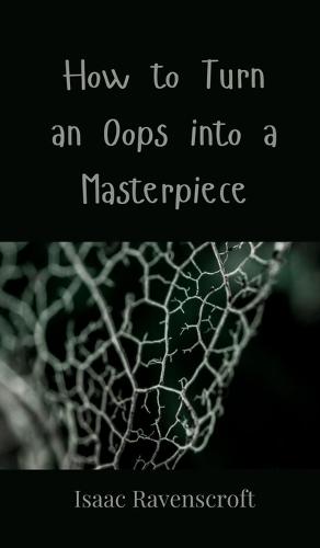 How to Turn an Oops into a Masterpiece