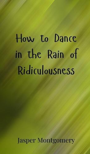 How to Dance in the Rain of Ridiculousness