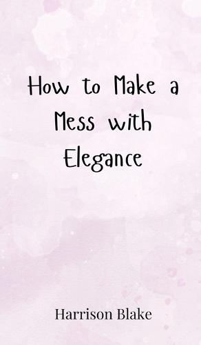 How to Make a Mess with Elegance