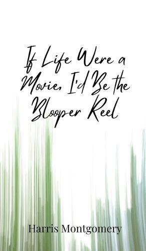 If Life Were a Movie, I'd Be the Blooper Reel