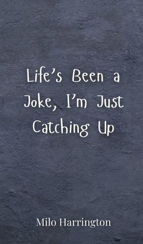 Life's Been a Joke, I'm Just Catching Up
