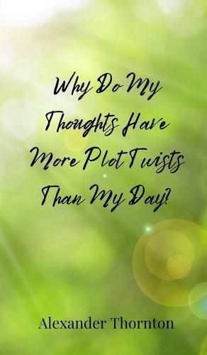 Why Do My Thoughts Have More Plot Twists Than My Day?