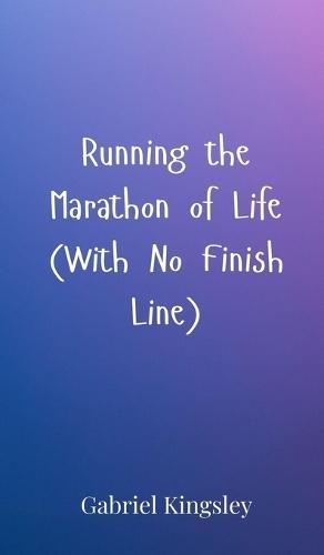 Running the Marathon of Life (With No Finish Line)