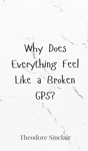 Why Does Everything Feel Like a Broken GPS?