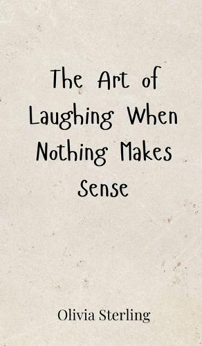 The Art of Laughing When Nothing Makes Sense