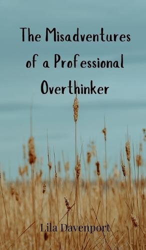 The Misadventures of a Professional Overthinker