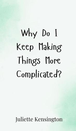 Why Do I Keep Making Things More Complicated?