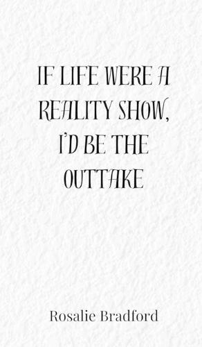 If Life Were a Reality Show, I'd Be the Outtake