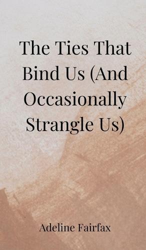 The Ties That Bind Us (And Occasionally Strangle Us)