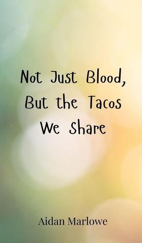 Not Just Blood, But the Tacos We Share