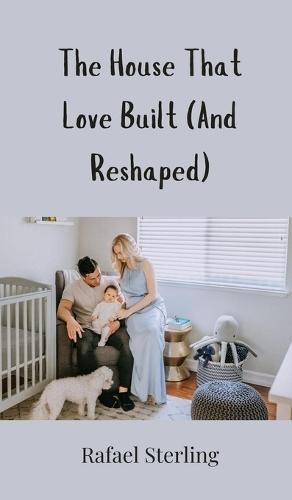 The House That Love Built (And Reshaped)