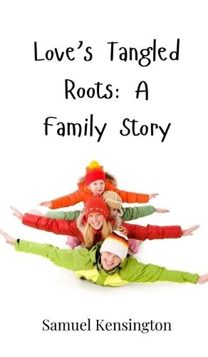 Love's Tangled Roots: A Family Story