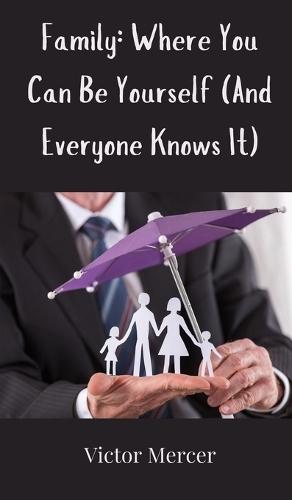 Family: Where You Can Be Yourself (And Everyone Knows It)