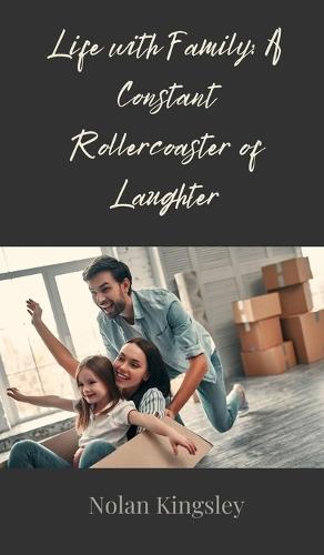 Life with Family: A Constant Rollercoaster of Laughter