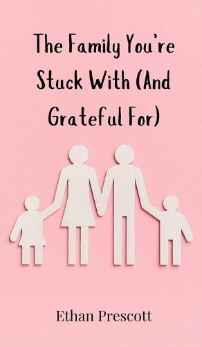 The Family You're Stuck With (And Grateful For)