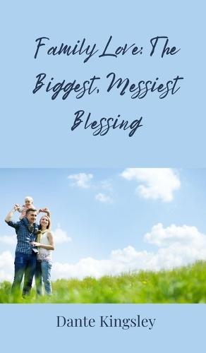 Family Love: The Biggest, Messiest Blessing