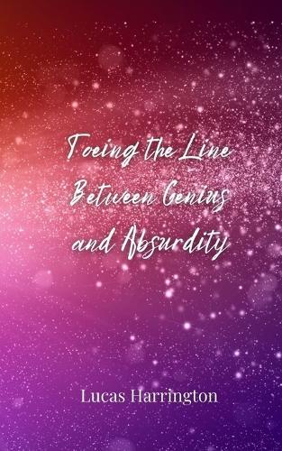 Toeing the Line Between Genius and Absurdity