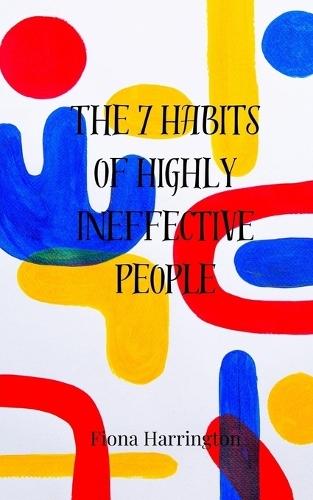 The 7 Habits of Highly Ineffective People