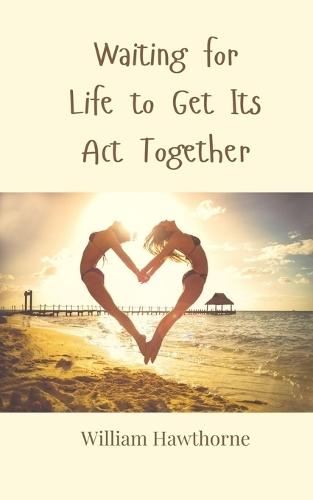 Waiting for Life to Get Its Act Together