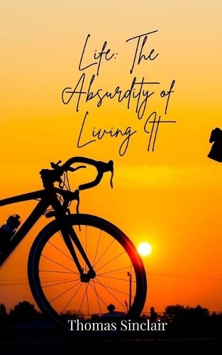 Life: The Absurdity of Living It