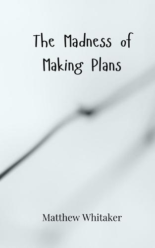 The Madness of Making Plans