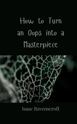 How to Turn an Oops into a Masterpiece