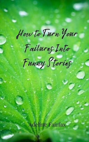 How to Turn Your Failures Into Funny Stories
