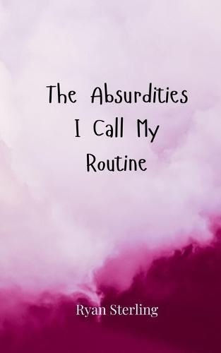 The Absurdities I Call My Routine