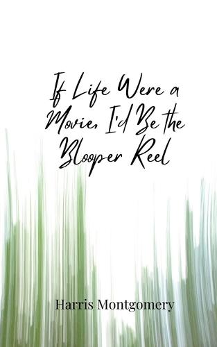 If Life Were a Movie, I'd Be the Blooper Reel