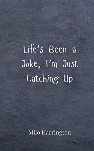 Life's Been a Joke, I'm Just Catching Up