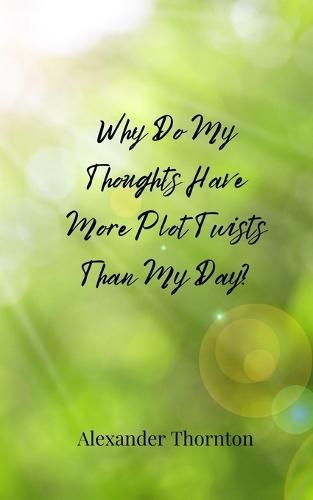 Why Do My Thoughts Have More Plot Twists Than My Day?