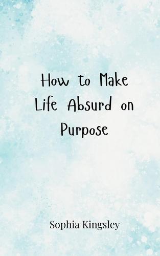 How to Make Life Absurd on Purpose
