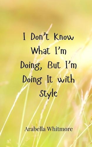 I Don't Know What I'm Doing, But I'm Doing It with Style