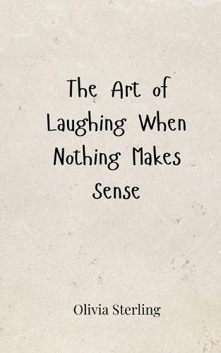 The Art of Laughing When Nothing Makes Sense