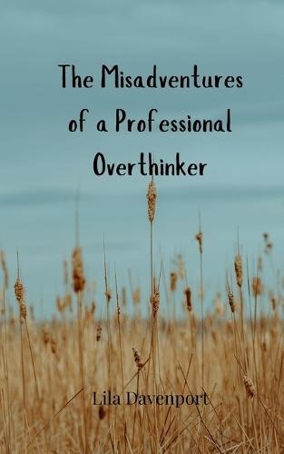 The Misadventures of a Professional Overthinker