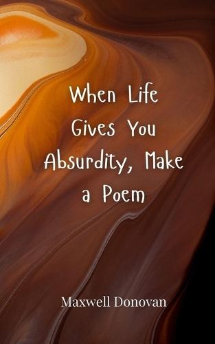 When Life Gives You Absurdity, Make a Poem