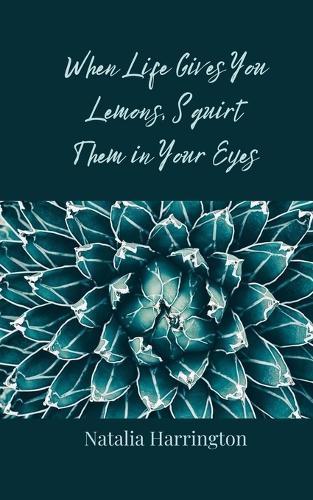 When Life Gives You Lemons, Squirt Them in Your Eyes