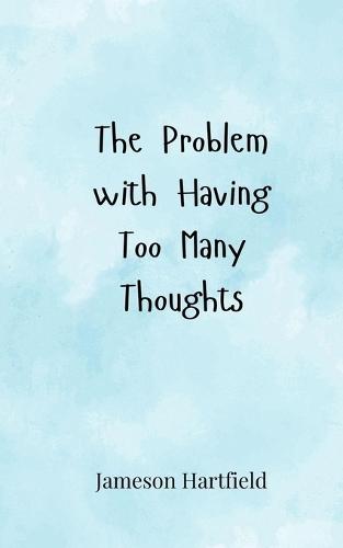 The Problem with Having Too Many Thoughts