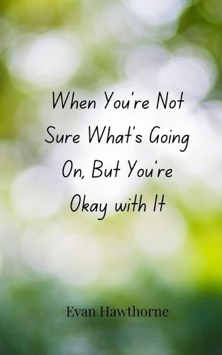 When You're Not Sure What's Going On, But You're Okay with It