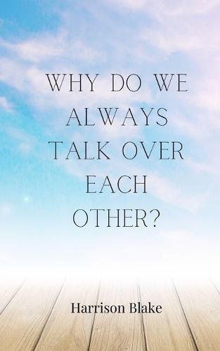 Why Do We Always Talk Over Each Other?