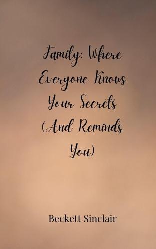 Family: Where Everyone Knows Your Secrets (And Reminds You)