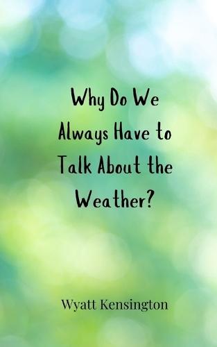 Why Do We Always Have to Talk About the Weather?