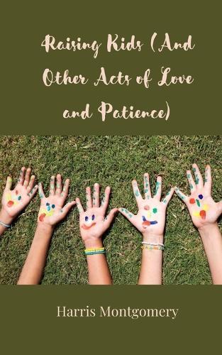 Raising Kids (And Other Acts of Love and Patience)