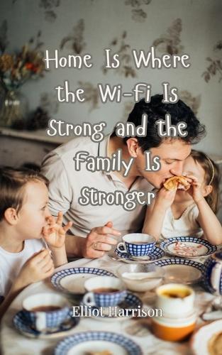 Home Is Where the Wi-Fi Is Strong and the Family Is Stronger